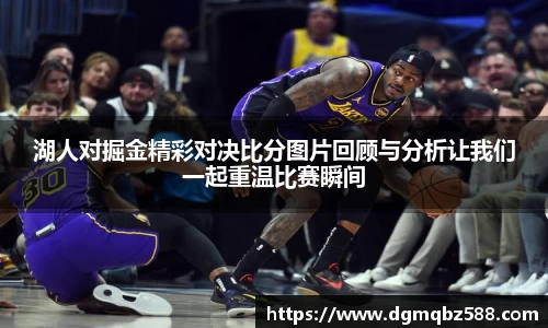 湖人对掘金精彩对决比分图片回顾与分析让我们一起重温比赛瞬间